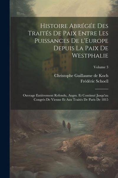 Produktbild: Histoire abr&eacute;g&eacute;e des trait&eacute;s de paix entre les puissances de l'Europe depuis la paix de Westphalie; ouvrage enti&egrave;rement refondu, augm. et continu&eacute; jus