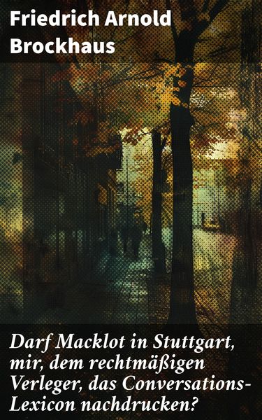 Produktbild: Darf Macklot in Stuttgart, mir, dem rechtm&auml;&szlig;igen Verleger, das Conversations-Lexicon nachdrucken?