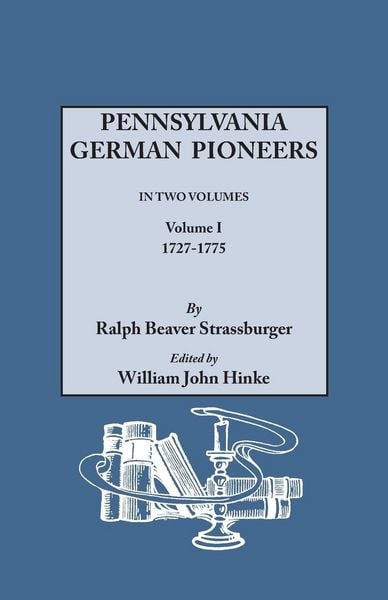 Produktbild: Pennsylvania German Pioneers. a Publication of the Original Lists of Arrivals in the Port of Philadelphia from 1727 to 1808. in Two Volumes. Volume I