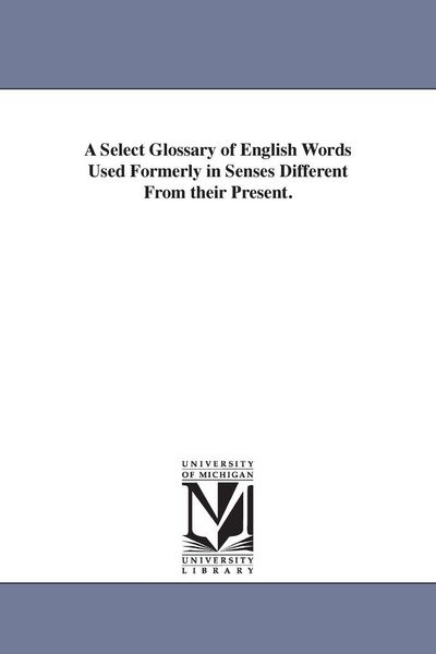 Produktbild: A Select Glossary of English Words Used Formerly in Senses Different From their Present.