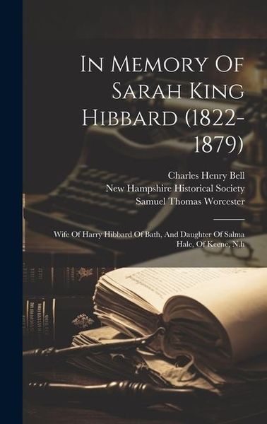 Produktbild: In Memory Of Sarah King Hibbard (1822-1879): Wife Of Harry Hibbard Of Bath, And Daughter Of Salma Hale, Of Keene, N.h