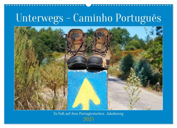 Unterwegs - Caminho Português. Zu Fuß auf dem Portugiesischen Jakobsweg (Wandkalender 2025 DIN A2 quer), CALVENDO Monats