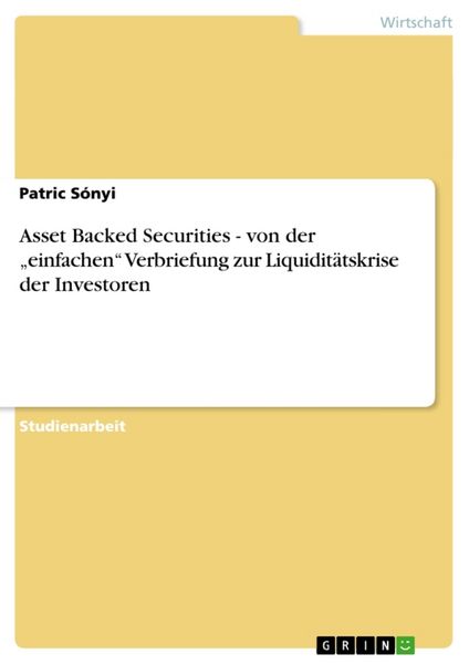 Asset Backed Securities - von der 'einfachen' Verbriefung zur Liquiditätskrise der Investoren, Taschenbuch von Patric Sónyi, GRIN, 9783640283453