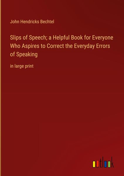 Produktbild: Slips of Speech; a Helpful Book for Everyone Who Aspires to Correct the Everyday Errors of Speaking