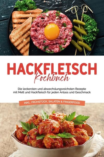 Produktbild: Hackfleisch Kochbuch: Die leckersten und abwechslungsreichsten Rezepte mit Mett und Hackfleisch f&uuml;r jeden Anlass und Geschmack - inkl. Fr&uuml;hst&uuml;ck, Sala