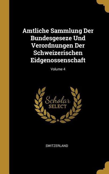 Produktbild: Amtliche Sammlung Der Bundesgeseze Und Verordnungen Der Schweizerischen Eidgenossenschaft; Volume 4
