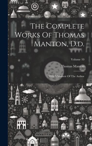 Produktbild: The Complete Works Of Thomas Manton, D.d.: With A Memoir Of The Author; Volume 10
