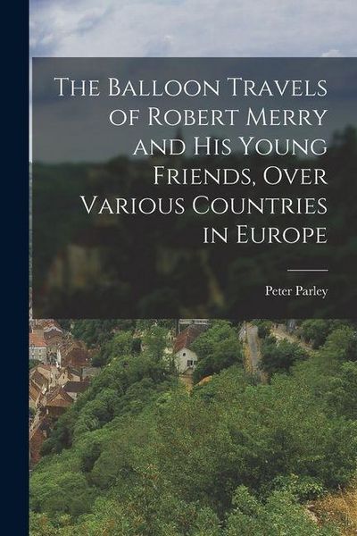 Produktbild: The Balloon Travels of Robert Merry and His Young Friends, Over Various Countries in Europe
