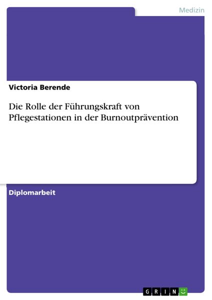 Produktbild: Die Rolle der F&uuml;hrungskraft von Pflegestationen in der Burnoutpr&auml;vention