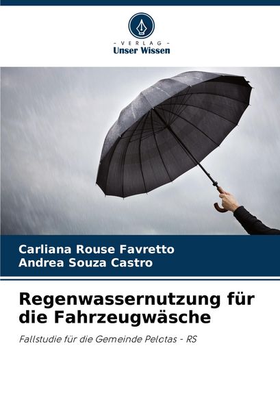 Regenwassernutzung für die Fahrzeugwäsche, Taschenbuch von Carliana Rouse Favretto , Andrea Souza Castro, Verlag Unser Wissen, 9786208638351