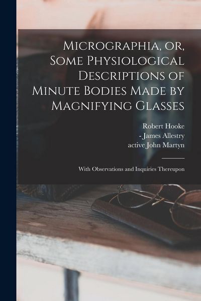 Produktbild: Micrographia, or, Some Physiological Descriptions of Minute Bodies Made by Magnifying Glasses: With Observations and Inquiries Thereupon