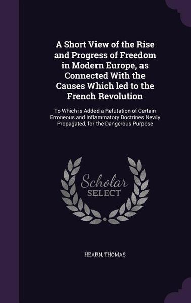 Produktbild: A Short View of the Rise and Progress of Freedom in Modern Europe, as Connected With the Causes Which led to the French Revolution: To Which is Added
