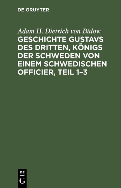 Produktbild: Geschichte Gustavs des Dritten, K&ouml;nigs der Schweden von einem schwedischen Officier, Teil 1-3