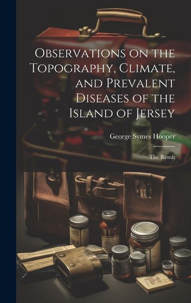 Produktbild: Observations on the Topography, Climate, and Prevalent Diseases of the Island of Jersey: The Result