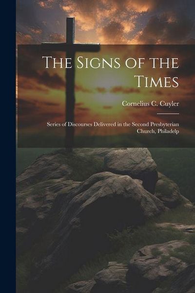 Produktbild: The Signs of the Times: Series of Discourses Delivered in the Second Presbyterian Church, Philadelp