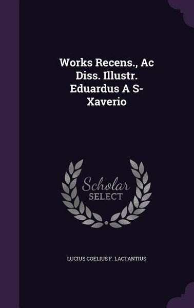 Produktbild: Works Recens., Ac Diss. Illustr. Eduardus A S- Xaverio