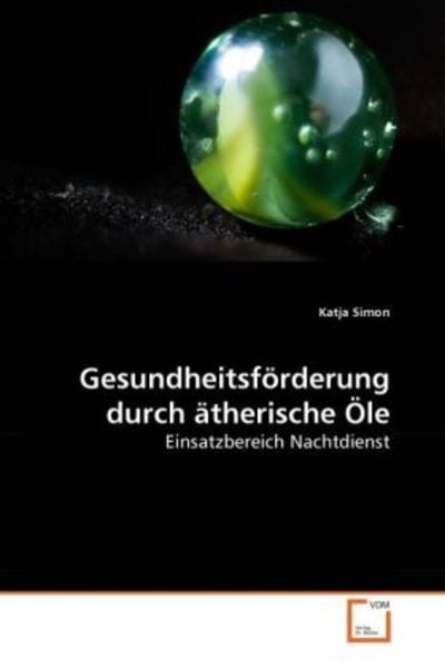 Simon, K: Gesundheitsförderung durch ätherische Öle, Taschenbuch von Katja Simon, VDM, 9783639269703
