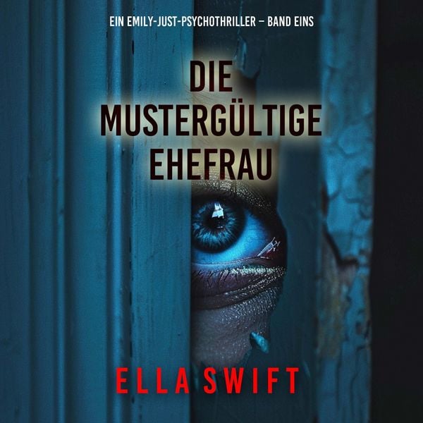 Produktbild: Die musterg&uuml;ltige Ehefrau (Ein Emily-Just-Psychothriller &ndash; Band Eins)