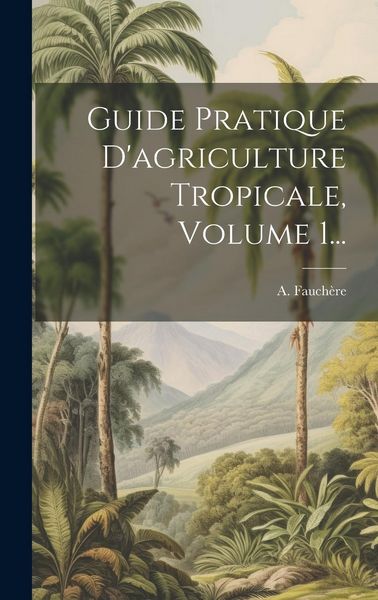Produktbild: Guide Pratique D'agriculture Tropicale, Volume 1...