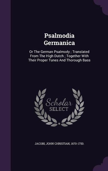 Produktbild: Psalmodia Germanica: Or The German Psalmody; Translated From The High Dutch; Together With Their Proper Tunes And Thorough Bass