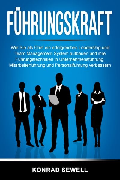 Produktbild: F&uuml;hrungskraft: Wie Sie als Chef ein erfolgreiches Leadership und Team Management System aufbauen und ihre F&uuml;hrungstechniken in Unternehmensf&uuml;hrung, Mitarbeiterf&uuml;hrung und Personalf&uuml;hrung verbessern