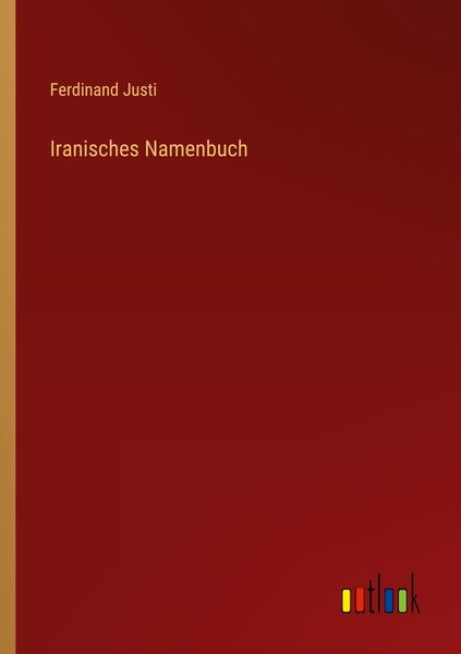 Iranisches Namenbuch, Taschenbuch von Ferdinand Justi, Outlook, 9783368484729