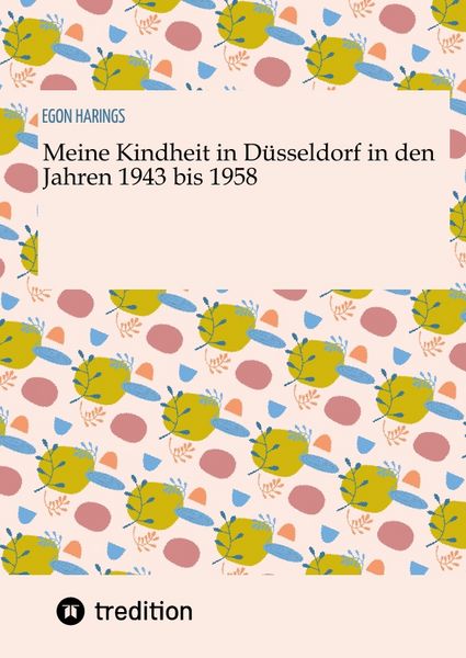 Produktbild: Meine Kindheit in D&uuml;sseldorf. Die Zeit 1943 - 1958. Zweiter Weltkrieg, Tr&uuml;mmerlandschaft einer Gro&szlig;stadt.