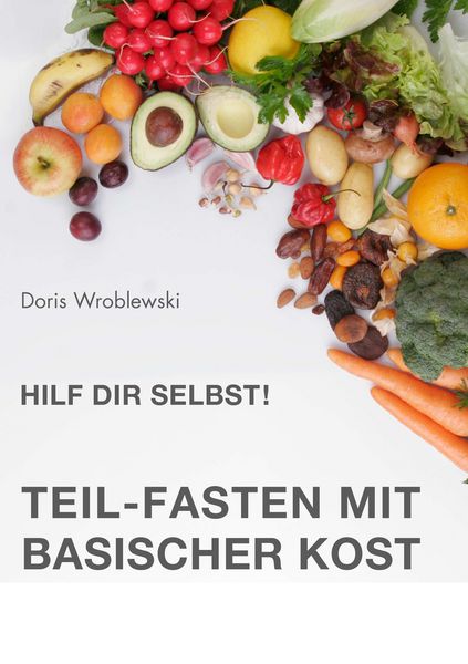 Hilf Dir selbst! Teil-Fasten mit Basischer Kost, Taschenbuch von Doris Wroblewski, BoD – Books on Demand, 9783837092288