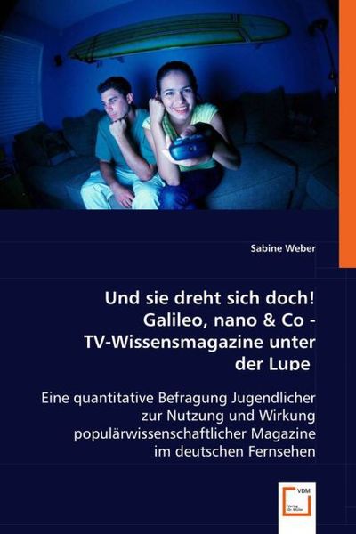 Weber, S: Und sie dreht sich doch! Galileo, nano & Co - TV-W, Taschenbuch von Sabine Weber, VDM, 9783639025859