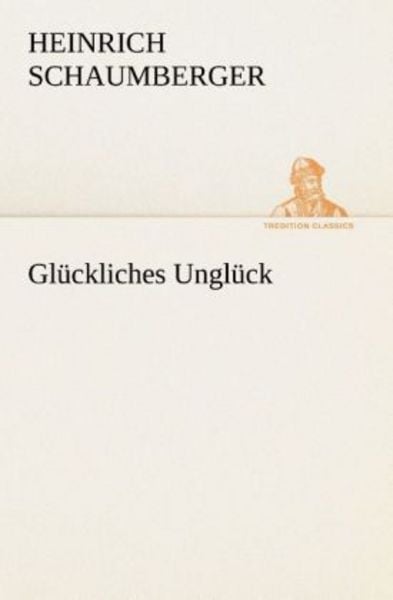 Glückliches Unglück, Taschenbuch von Heinrich Schaumberger, Tredition, 9783849531898