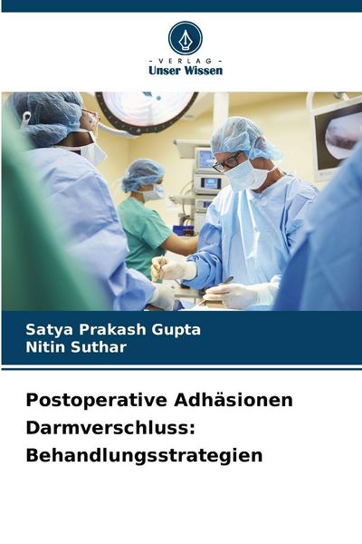 Postoperative Adhäsionen Darmverschluss: Behandlungsstrategien, Taschenbuch von Satya Prakash Gupta , Nitin Suthar, Verlag Unser Wissen, 9786209250637