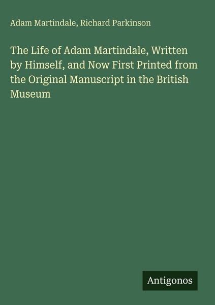Produktbild: The Life of Adam Martindale, Written by Himself, and Now First Printed from the Original Manuscript in the British Museum