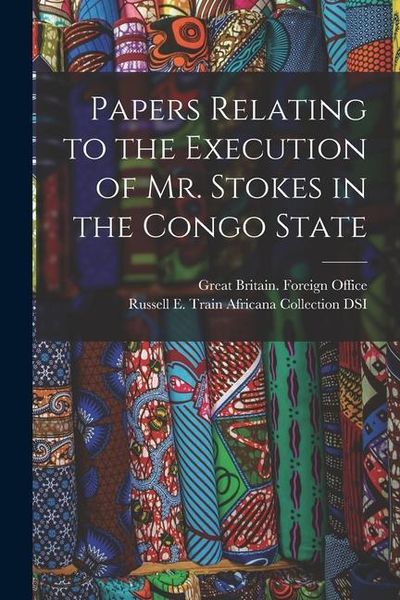 Produktbild: Papers Relating to the Execution of Mr. Stokes in the Congo State