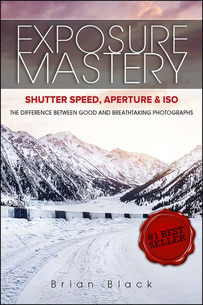 Produktbild: Exposure Mastery: Aperture, Shutter Speed & ISO: The Difference Between Good and Breathtaking Photographs