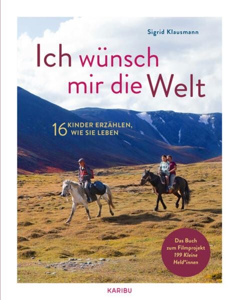 Ich wünsch mir die Welt – 16 Kinder erzählen, wie sie leben, Gebundene Ausgabe von Sigrid Klausmann, Karibu – ein Verlag der Edel Verlagsgruppe,