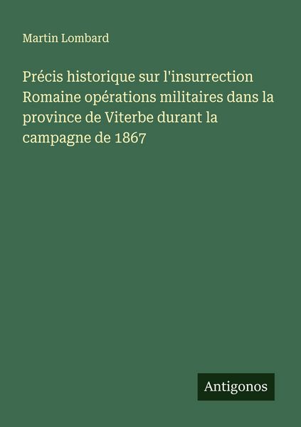 Produktbild: Pr&eacute;cis historique sur l'insurrection Romaine op&eacute;rations militaires dans la province de Viterbe durant la campagne de 1867