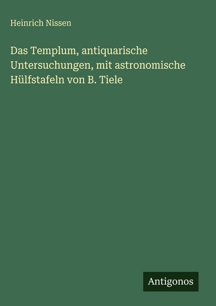Produktbild: Das Templum, antiquarische Untersuchungen, mit astronomische H&uuml;lfstafeln von B. Tiele
