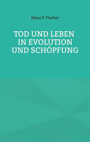 Produktbild: Tod und Leben in Evolution und Sch&ouml;pfung.