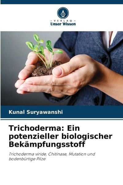 Trichoderma: Ein potenzieller biologischer Bekämpfungsstoff, Taschenbuch von Kunal Suryawanshi, Verlag Unser Wissen, 9786209156366