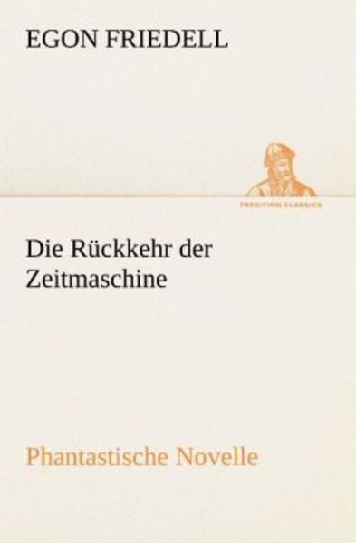 Die Rückkehr der Zeitmaschine, Taschenbuch von Egon Friedell, Tredition, 9783842489813