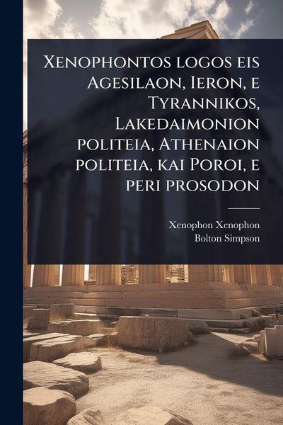 Produktbild: Xenophontos logos eis Agesilaon, Ieron, e Tyrannikos, Lakedaimonion politeia, Athenaion politeia, kai Poroi, e peri prosodon