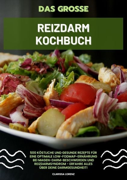 Produktbild: Das gro&szlig;e Reizdarm Kochbuch: 500 k&ouml;stliche und gesunde Rezepte f&uuml;r eine optimale LOW-FODMAP-Ern&auml;hrung bei Magen-Darm-Beschwerden und Reizdarmsyndrom - Erfahre alles &uuml;ber deine Darmgesundheit!