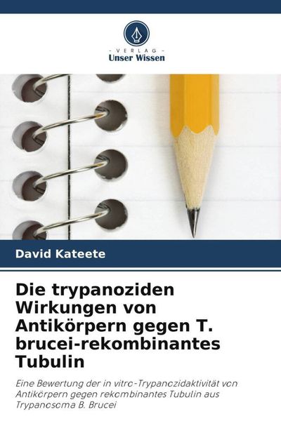 Produktbild: Die trypanoziden Wirkungen von Antik&ouml;rpern gegen T. brucei-rekombinantes Tubulin