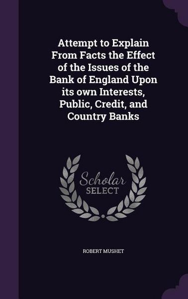 Produktbild: Attempt to Explain From Facts the Effect of the Issues of the Bank of England Upon its own Interests, Public, Credit, and Country Banks