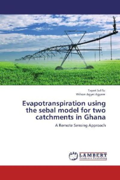 Salifu, T: Evapotranspiration using the sebal model for two, Taschenbuch von Wilson Agyei Agyare , Tayari Salifu, LAP LAMBERT Academic Publishing,