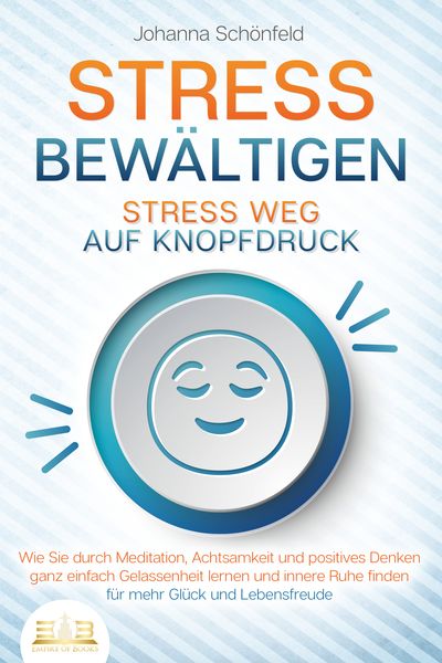 Produktbild: STRESS BEW&Auml;LTIGEN - Stress weg auf Knopfdruck: Wie Sie durch Meditation, Achtsam