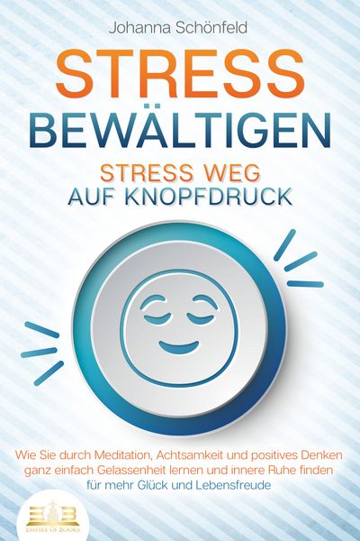 Produktbild: STRESS BEW&Auml;LTIGEN - Stress weg auf Knopfdruck: Wie Sie durch Meditation, Achtsamkeit und positives Denken ganz einfach Gelassenheit lernen und innere Ruhe finden - f&uuml;r mehr Gl&uuml;ck und Lebensfreude