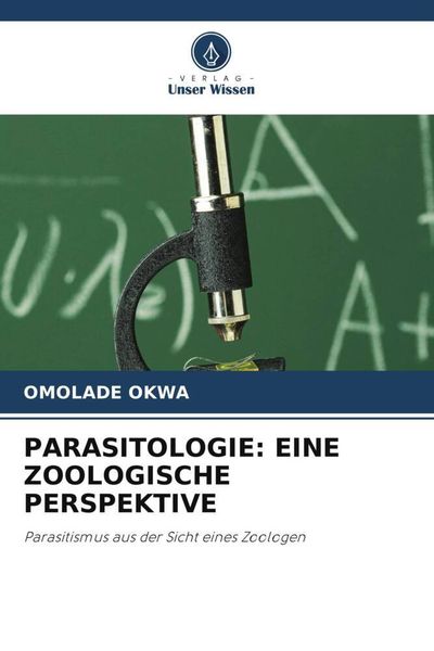 Okwa, O: Parasitologie: eine Zoologische Perspektive, Taschenbuch von Omolade Okwa, Verlag Unser Wissen, 9786206024682