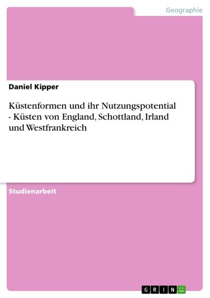 Küstenformen und ihr Nutzungspotential - Küsten von England, Schottland, Irland und Westfrankreich, Taschenbuch von Daniel Kipper, GRIN, 9783638737906