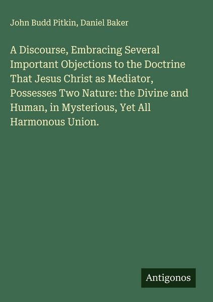 Produktbild: A Discourse, Embracing Several Important Objections to the Doctrine That Jesus Christ as Mediator, Possesses Two Nature: the Divine and Human, in Myst